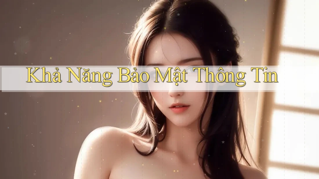 Khả Năng Bảo Mật Thông Tin Khả Năng Bảo Mật Thông Tin