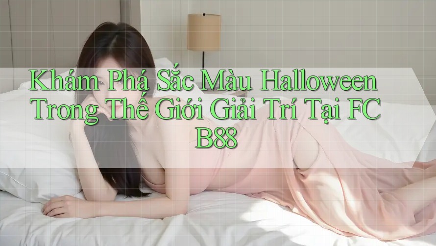 Khám Phá Sắc Màu Halloween Trong Thế Giới Giải Trí Tại FCB88 Khám Phá Sắc Màu Halloween Trong Thế Giới Giải Trí Tại FCB88