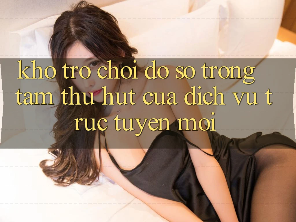 Kho Trò chơi Đồ Sộ - Trọng Tâm Thu Hút Của Dịch vụ trực tuyến Mới Kho Trò chơi Đồ Sộ - Trọng Tâm Thu Hút Của Dịch vụ trực tuyến Mới