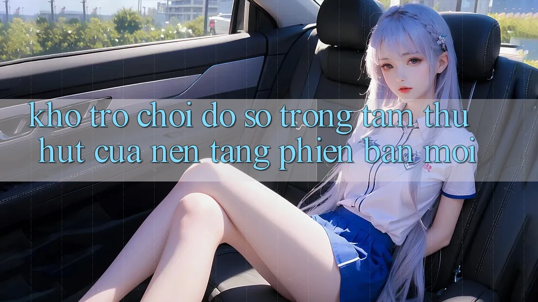 Kho Trò chơi Đồ Sộ - Trọng Tâm Thu Hút Của Nền Tảng Phiên bản mới Kho Trò chơi Đồ Sộ - Trọng Tâm Thu Hút Của Nền Tảng Phiên bản mới