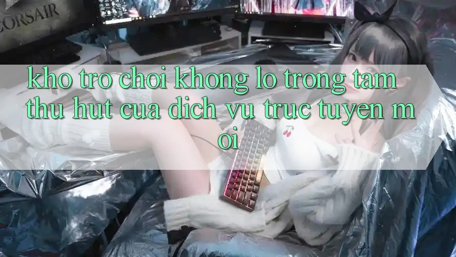 Kho Trò chơi Khổng lồ - Trọng Tâm Thu Hút Của Dịch vụ trực tuyến Mới Kho Trò chơi Khổng lồ - Trọng Tâm Thu Hút Của Dịch vụ trực tuyến Mới