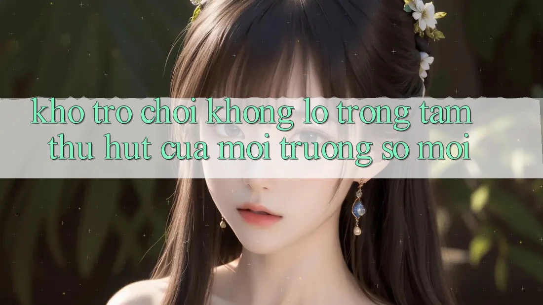 Kho Trò chơi Khổng lồ - Trọng Tâm Thu Hút Của Môi trường số Mới Kho Trò chơi Khổng lồ - Trọng Tâm Thu Hút Của Môi trường số Mới