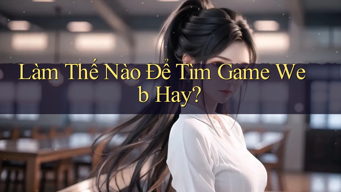 Làm Thế Nào Để Tìm Game Web Hay?