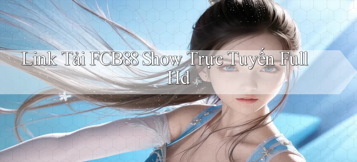 link tải fcb88 show trực tuyến full hd