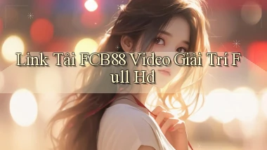 link tải fcb88 video giải trí full hd