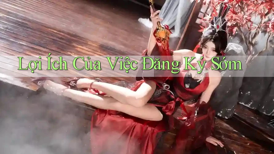 Lợi Ích Của Việc Đăng Ký Sớm Lợi Ích Của Việc Đăng Ký Sớm