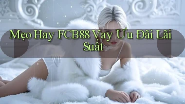 mẹo hay fcb88 vay ưu đãi lãi suất