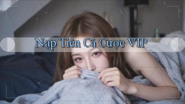 Nạp tiền Cá cược VIP