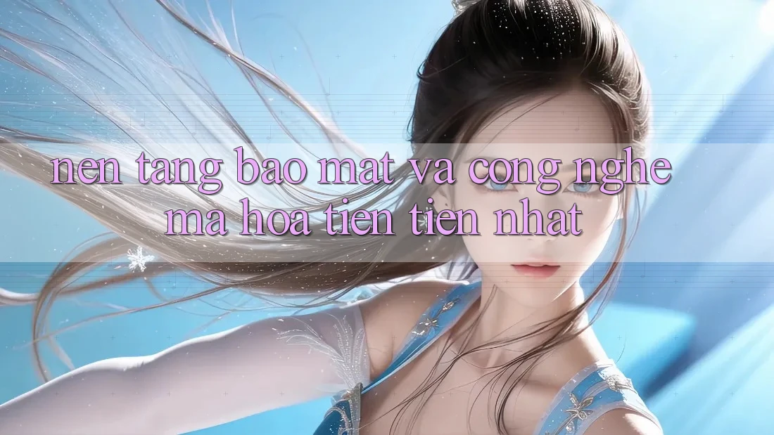 Nền tảng Bảo Mật Và Công Nghệ Mã Hóa Tiên Tiến Nhất Nền tảng Bảo Mật Và Công Nghệ Mã Hóa Tiên Tiến Nhất