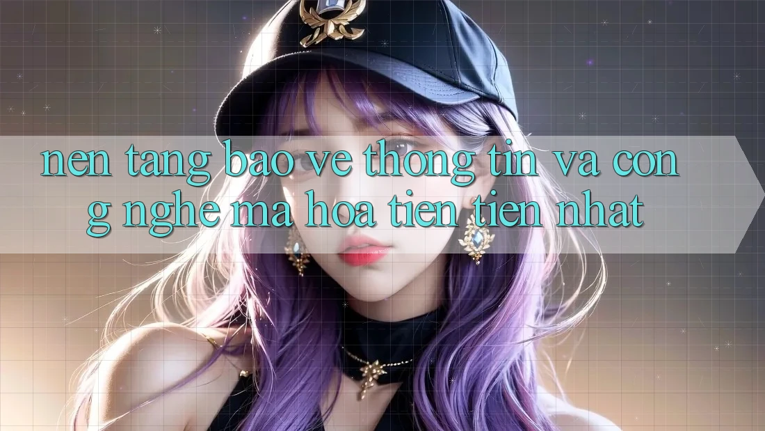 Nền tảng Bảo vệ thông tin Và Công Nghệ Mã Hóa Tiên Tiến Nhất Nền tảng Bảo vệ thông tin Và Công Nghệ Mã Hóa Tiên Tiến Nhất