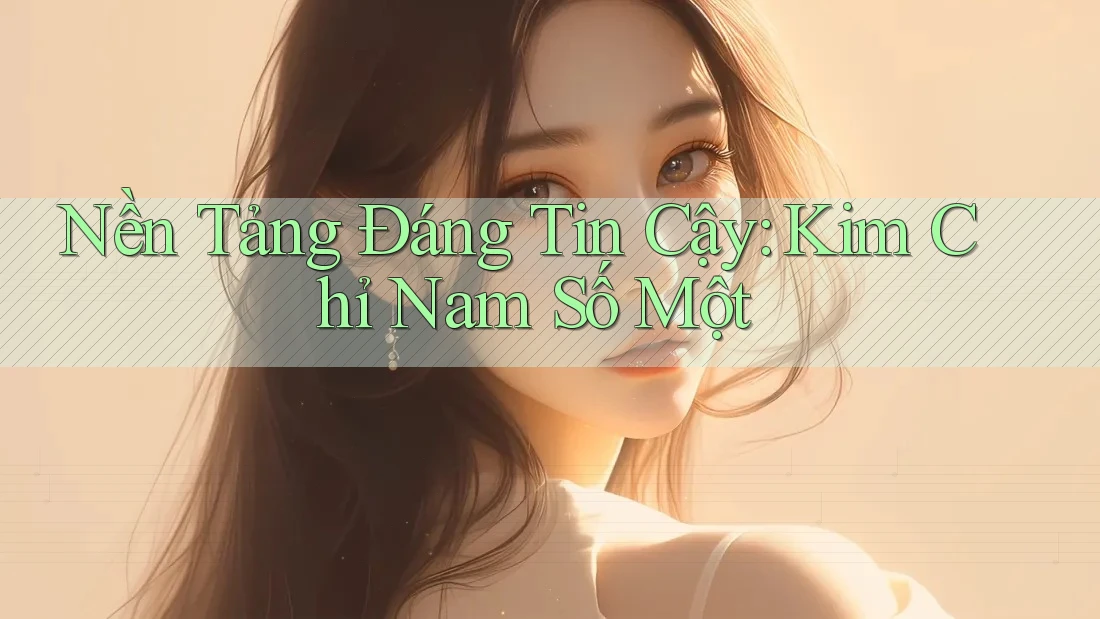 Nền Tảng Đáng Tin Cậy: Kim Chỉ Nam Số Một