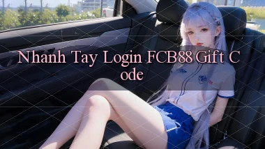 nhanh tay login fcb88 gift code