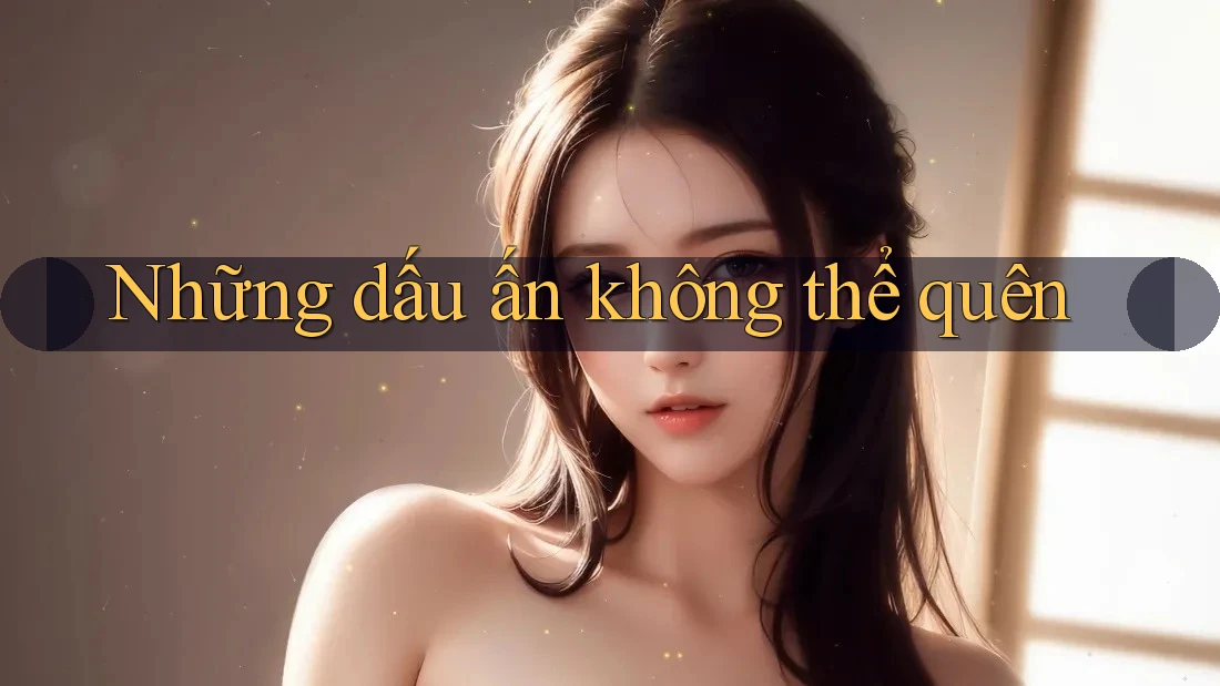 Những dấu ấn không thể quên Những dấu ấn không thể quên