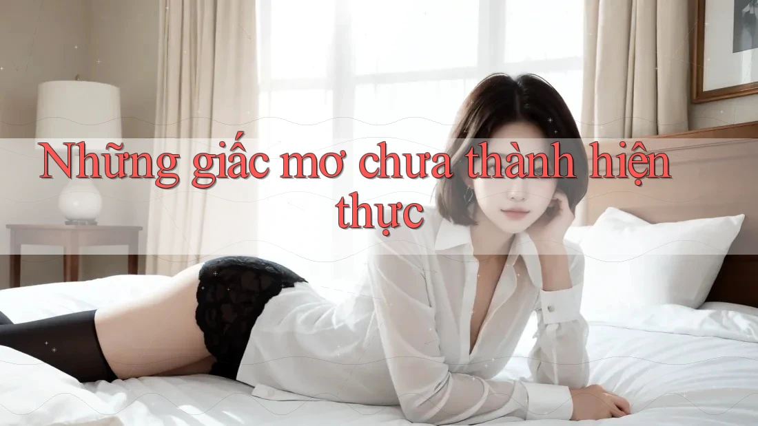 Những Giấc Mơ Chưa Thành Hiện Thực Những Giấc Mơ Chưa Thành Hiện Thực