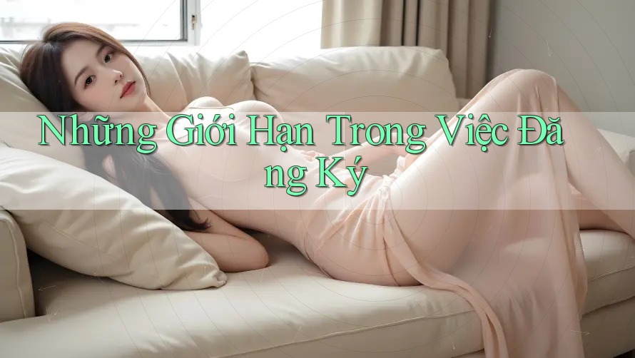 Những Giới Hạn Trong Việc Đăng Ký Những Giới Hạn Trong Việc Đăng Ký