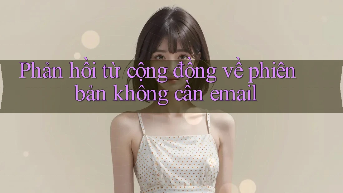 Phản hồi từ cộng đồng về phiên bản không cần email