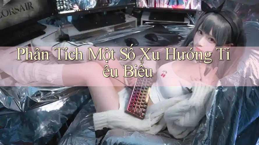Phân Tích Một Số Xu Hướng Tiêu Biểu Phân Tích Một Số Xu Hướng Tiêu Biểu