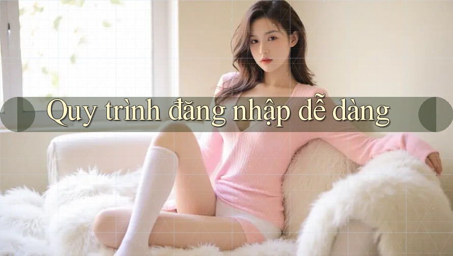 Quy trình đăng nhập dễ dàng Quy trình đăng nhập dễ dàng