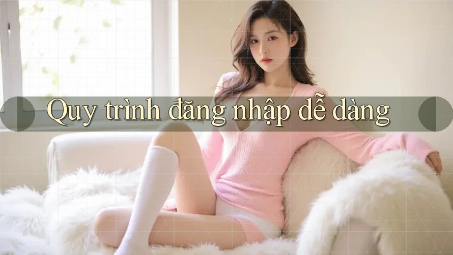 Quy trình đăng nhập dễ dàng Quy trình đăng nhập dễ dàng