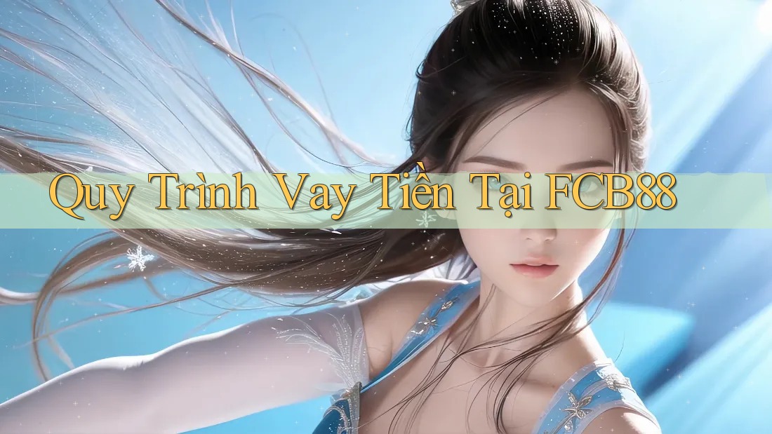 Quy Trình Vay Tiền Tại FCB88