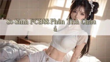 so sánh fcb88 phân tích châu á