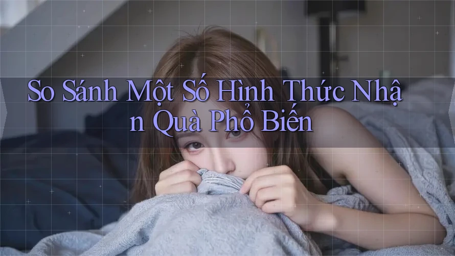 So Sánh Một Số Hình Thức Nhận Quà Phổ Biến So Sánh Một Số Hình Thức Nhận Quà Phổ Biến