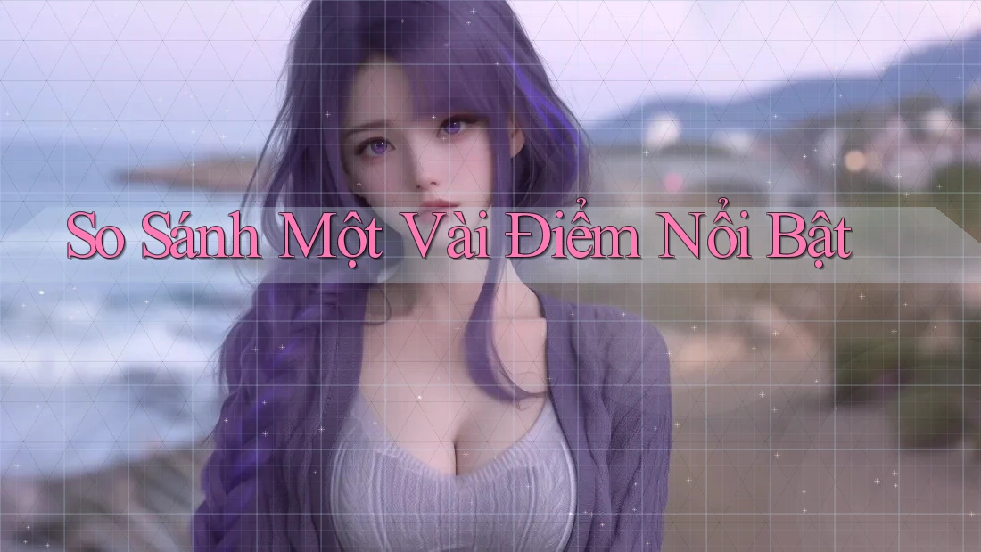 So Sánh Một Vài Điểm Nổi Bật So Sánh Một Vài Điểm Nổi Bật