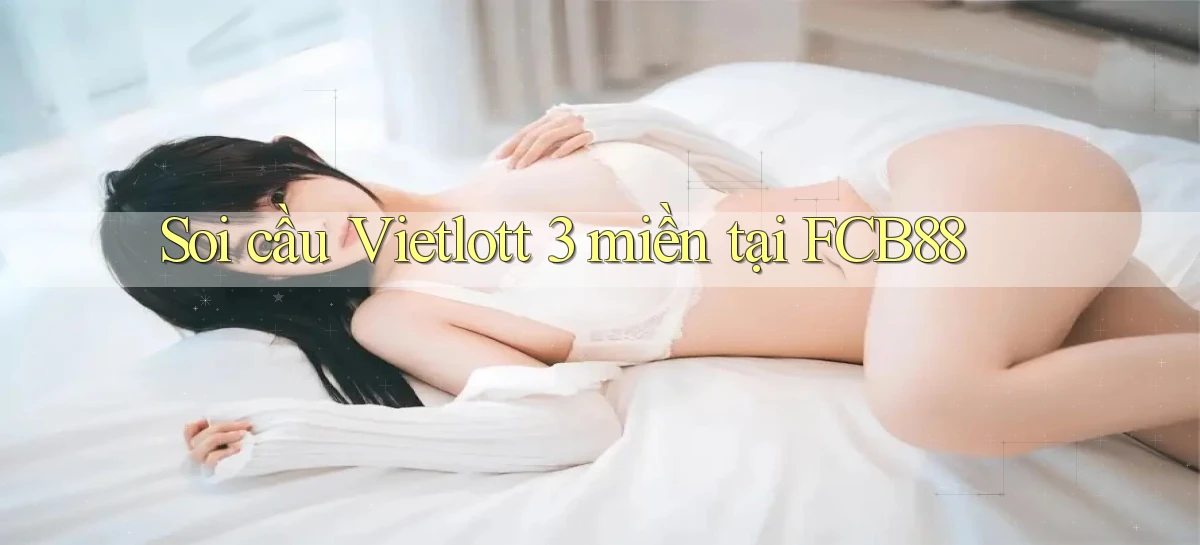 soi cầu vietlott 3 miền tại fcb88