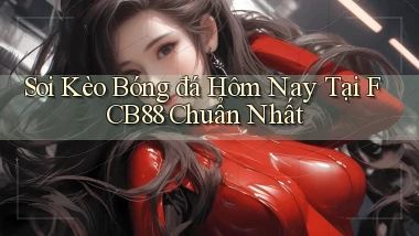 soi kèo bóng đá hôm nay tại fcb88 chuẩn nhất
