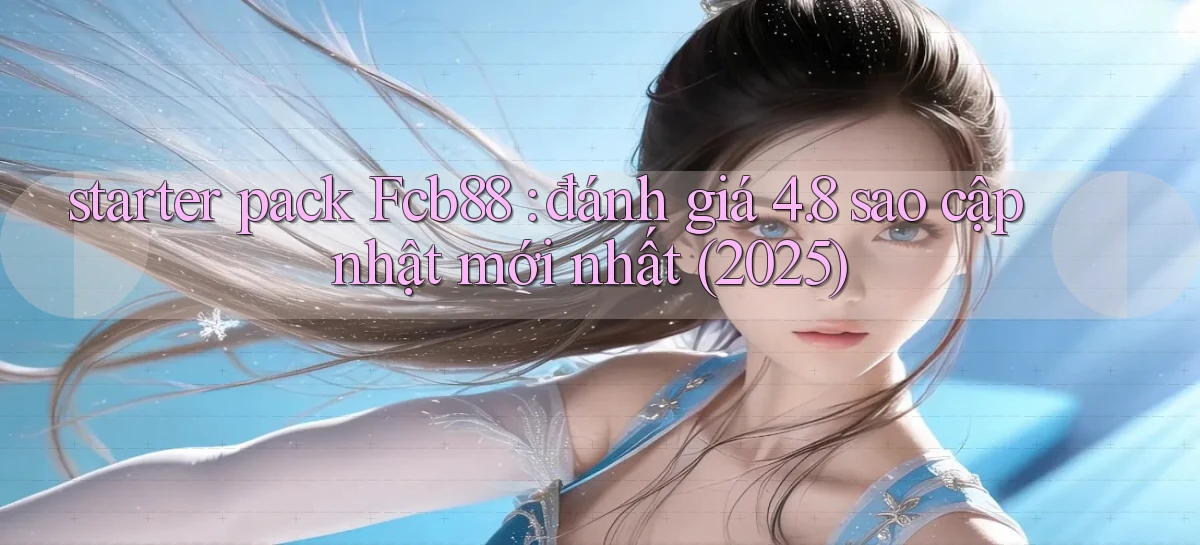 starter pack Fcb88 đánh giá 4.8 sao cập nhật mới nhất (2025)