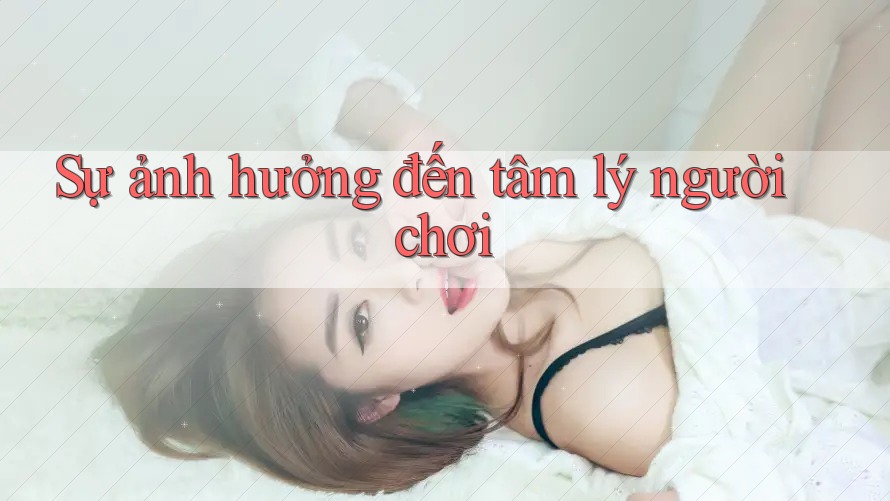 Sự ảnh hưởng đến tâm lý người chơi Sự ảnh hưởng đến tâm lý người chơi
