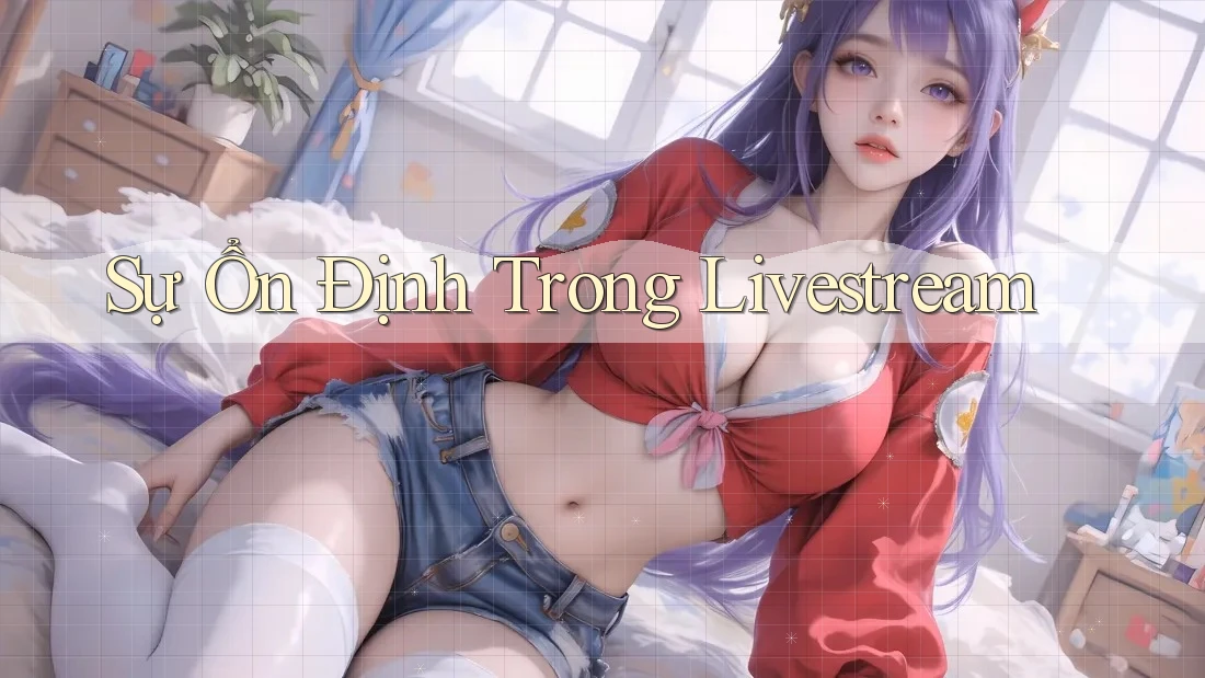 Sự Ổn Định Trong Livestream