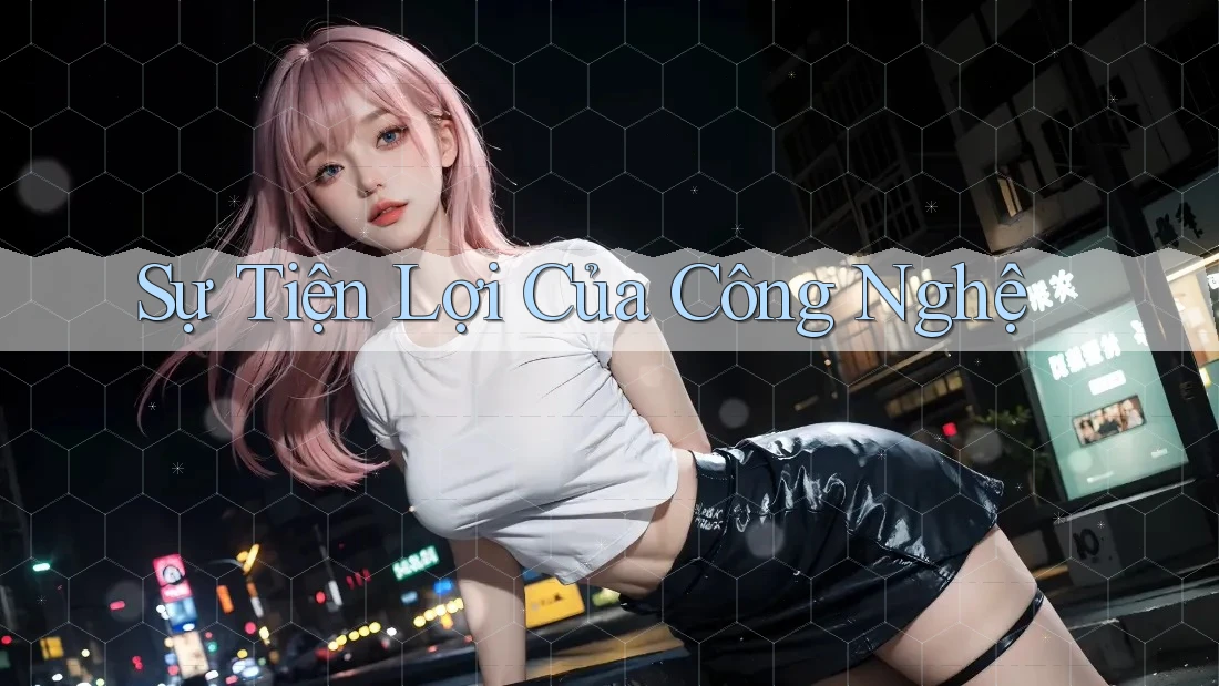 Sự Tiện Lợi Của Công Nghệ Sự Tiện Lợi Của Công Nghệ