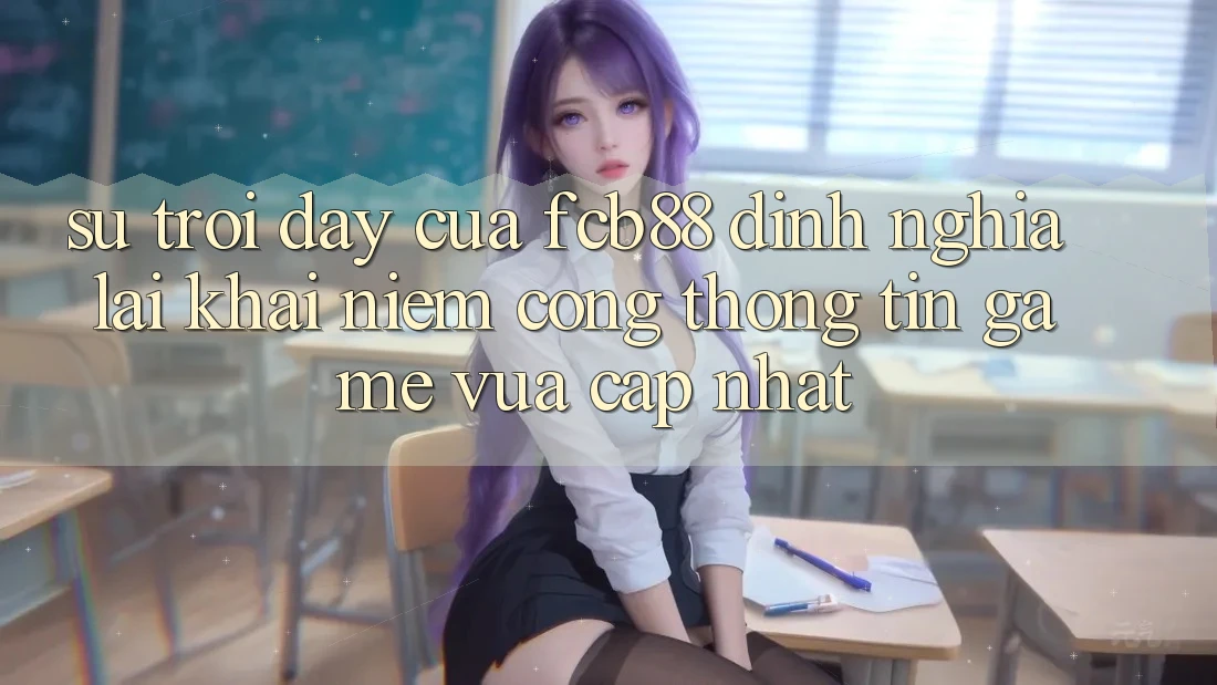 Sự Trỗi Dậy Của FCB88 - Định Nghĩa Lại Khái Niệm “Cổng thông tin Game Vừa cập nhật” Sự Trỗi Dậy Của FCB88 - Định Nghĩa Lại Khái Niệm “Cổng thông tin Game Vừa cập nhật”