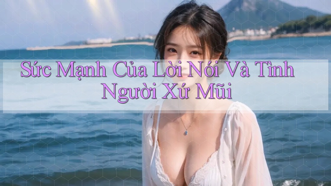 Sức Mạnh Của Lời Nói Và Tình Người Xứ Mũi Sức Mạnh Của Lời Nói Và Tình Người Xứ Mũi