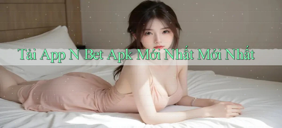 tải app n bet apk mới nhất mới nhất