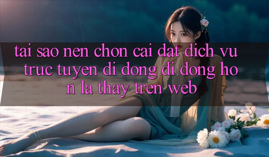 Tại Sao Nên Chọn Cài đặt Dịch vụ trực tuyến di động Di Động Hơn Là Thấy Trên Web? Tại Sao Nên Chọn Cài đặt Dịch vụ trực tuyến di động Di Động Hơn Là Thấy Trên Web?