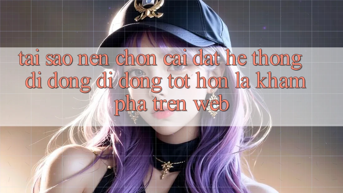 Tại Sao Nên Chọn Cài đặt Hệ thống di động Di Động Tốt hơn Là Khám phá Trên Web? Tại Sao Nên Chọn Cài đặt Hệ thống di động Di Động Tốt hơn Là Khám phá Trên Web?