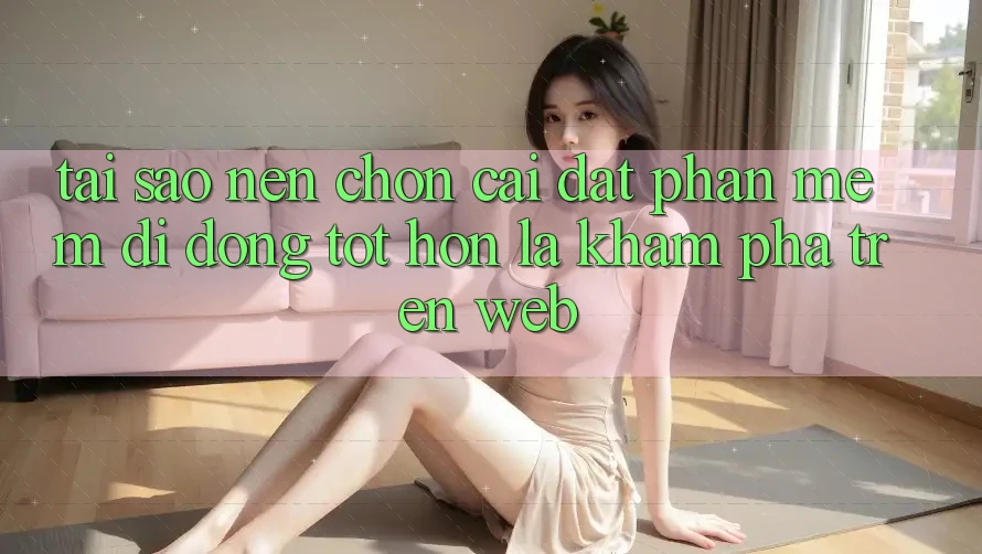 Tại Sao Nên Chọn Cài đặt Phần mềm Di Động Tốt hơn Là Khám phá Trên Web? Tại Sao Nên Chọn Cài đặt Phần mềm Di Động Tốt hơn Là Khám phá Trên Web?