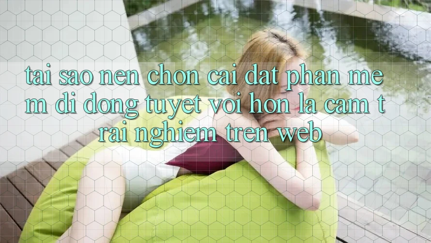 Tại Sao Nên Chọn Cài đặt Phần mềm Di Động Tuyệt vời hơn Là Cảm trải nghiệm Trên Web? Tại Sao Nên Chọn Cài đặt Phần mềm Di Động Tuyệt vời hơn Là Cảm trải nghiệm Trên Web?