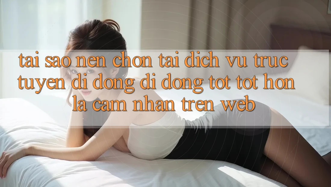 Tại Sao Nên Chọn Tải Dịch vụ trực tuyến di động Di Động Tốt tốt hơn Là Cảm nhận Trên Web? Tại Sao Nên Chọn Tải Dịch vụ trực tuyến di động Di Động Tốt tốt hơn Là Cảm nhận Trên Web?