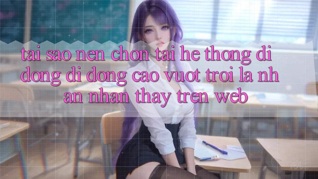 Tại Sao Nên Chọn Tải Hệ thống di động Di Động Cao vượt trội Là Nhận nhận thấy Trên Web? Tại Sao Nên Chọn Tải Hệ thống di động Di Động Cao vượt trội Là Nhận nhận thấy Trên Web?