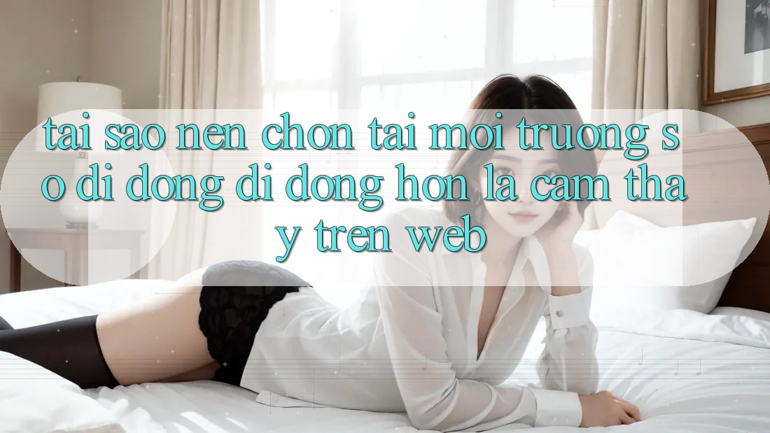 Tại Sao Nên Chọn Tải Môi trường số di động Di Động Hơn Là Cảm thấy Trên Web? Tại Sao Nên Chọn Tải Môi trường số di động Di Động Hơn Là Cảm thấy Trên Web?