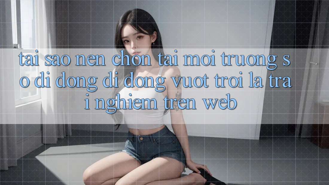 Tại Sao Nên Chọn Tải Môi trường số di động Di Động Vượt trội Là Trải Nghiệm Trên Web? Tại Sao Nên Chọn Tải Môi trường số di động Di Động Vượt trội Là Trải Nghiệm Trên Web?
