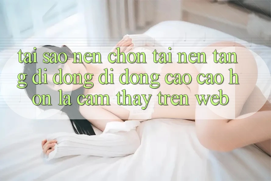 Tại Sao Nên Chọn Tải Nền tảng di động Di Động Cao cao hơn Là Cảm thấy Trên Web? Tại Sao Nên Chọn Tải Nền tảng di động Di Động Cao cao hơn Là Cảm thấy Trên Web?