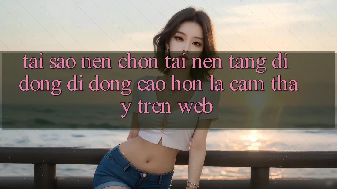 Tại Sao Nên Chọn Tải Nền tảng di động Di Động Cao hơn Là Cảm thấy Trên Web? Tại Sao Nên Chọn Tải Nền tảng di động Di Động Cao hơn Là Cảm thấy Trên Web?