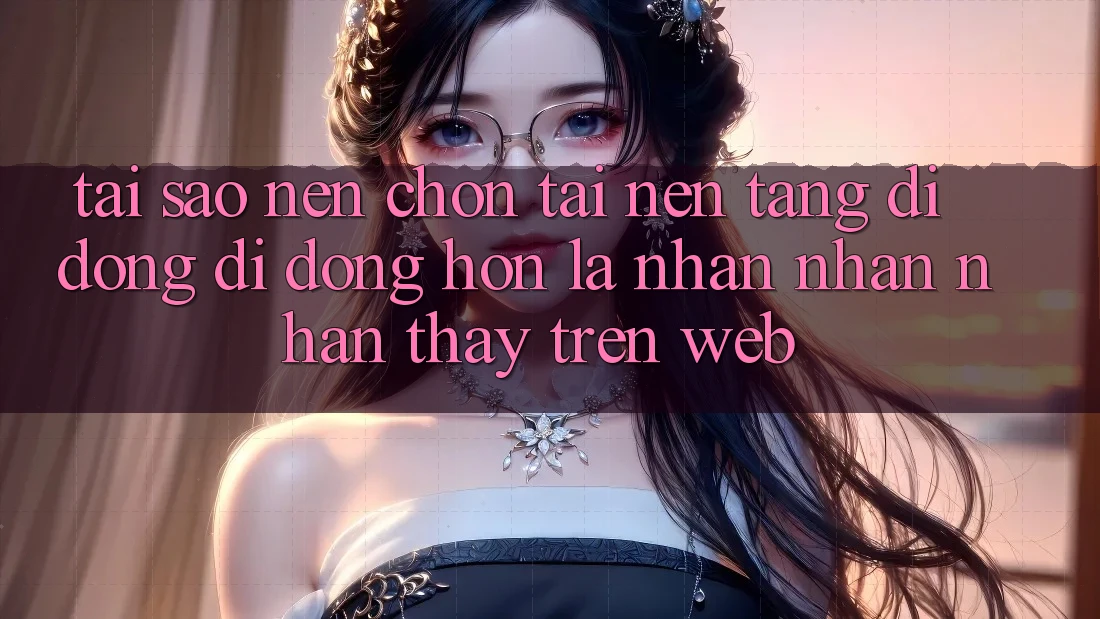 Tại Sao Nên Chọn Tải Nền tảng di động Di Động Hơn Là Nhận nhận nhận thấy Trên Web? Tại Sao Nên Chọn Tải Nền tảng di động Di Động Hơn Là Nhận nhận nhận thấy Trên Web?