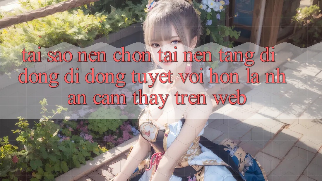 Tại Sao Nên Chọn Tải Nền tảng di động Di Động Tuyệt vời hơn Là Nhận cảm thấy Trên Web? Tại Sao Nên Chọn Tải Nền tảng di động Di Động Tuyệt vời hơn Là Nhận cảm thấy Trên Web?