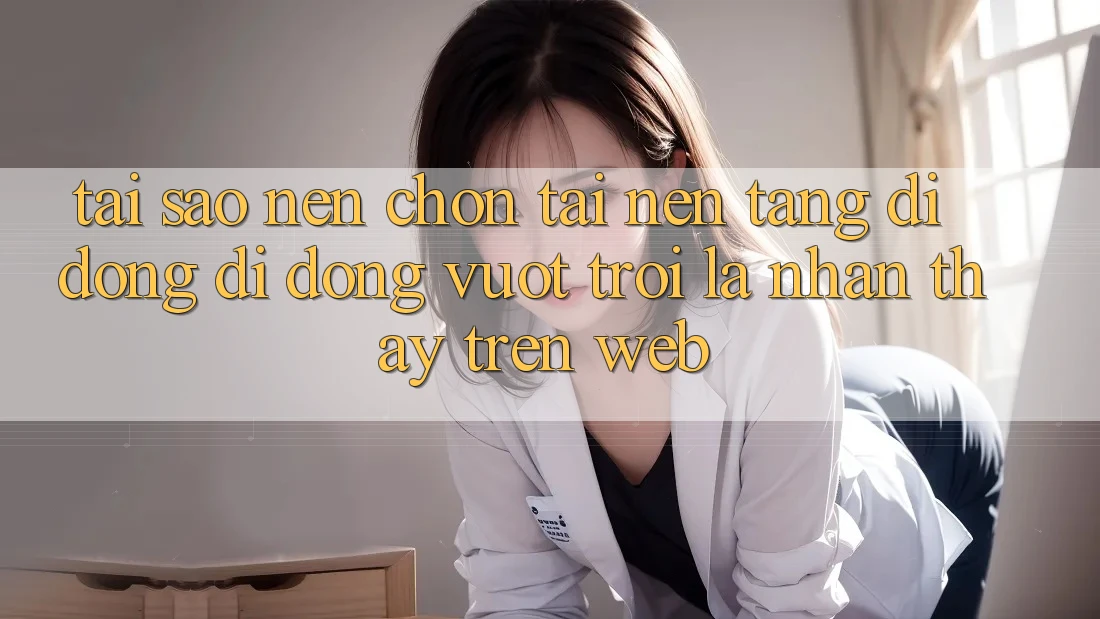Tại Sao Nên Chọn Tải Nền tảng di động Di Động Vượt trội Là Nhận thấy Trên Web? Tại Sao Nên Chọn Tải Nền tảng di động Di Động Vượt trội Là Nhận thấy Trên Web?