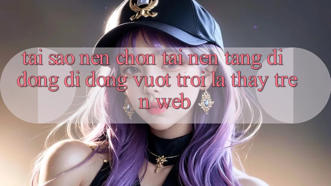 Tại Sao Nên Chọn Tải Nền tảng di động Di Động Vượt trội Là Thấy Trên Web? Tại Sao Nên Chọn Tải Nền tảng di động Di Động Vượt trội Là Thấy Trên Web?